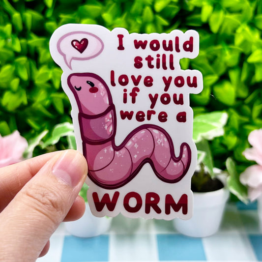 I Would Love You If You Were A Worm